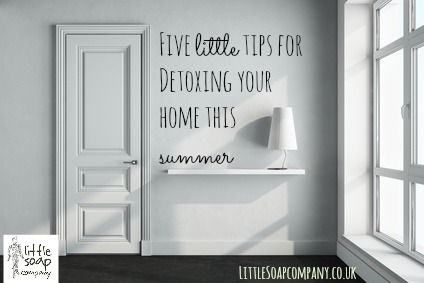 five little tips for detoxing your home this summer~ LittleSoapCompany.co.uk
